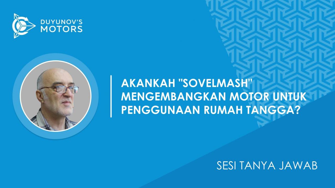 Sesi Tanya Jawab / Akankah "SovElMash" mengembangkan motor untuk penggunaan rumah tangga?