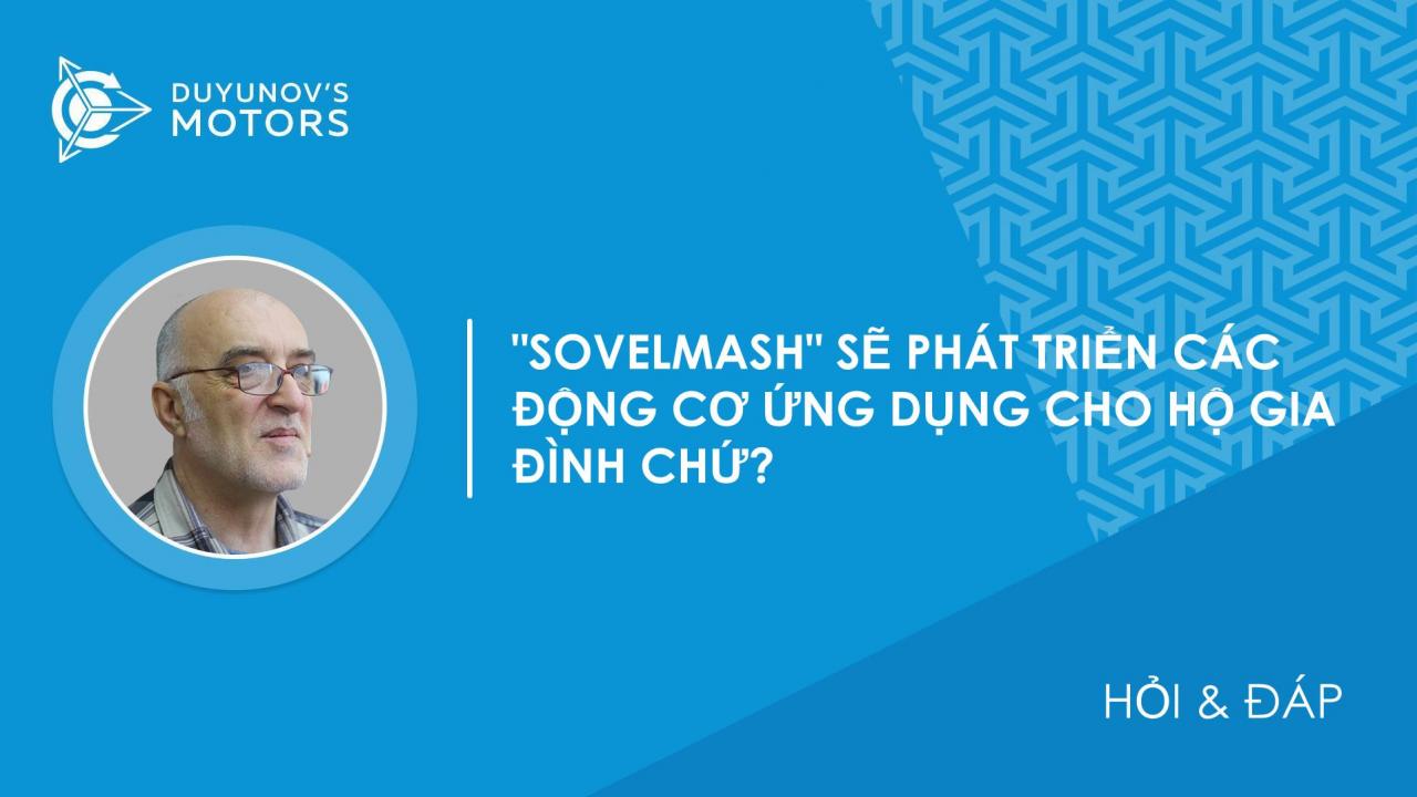 Hỏi & Đáp / "SovElMash" sẽ phát triển các động cơ ứng dụng cho hộ gia đình chứ?