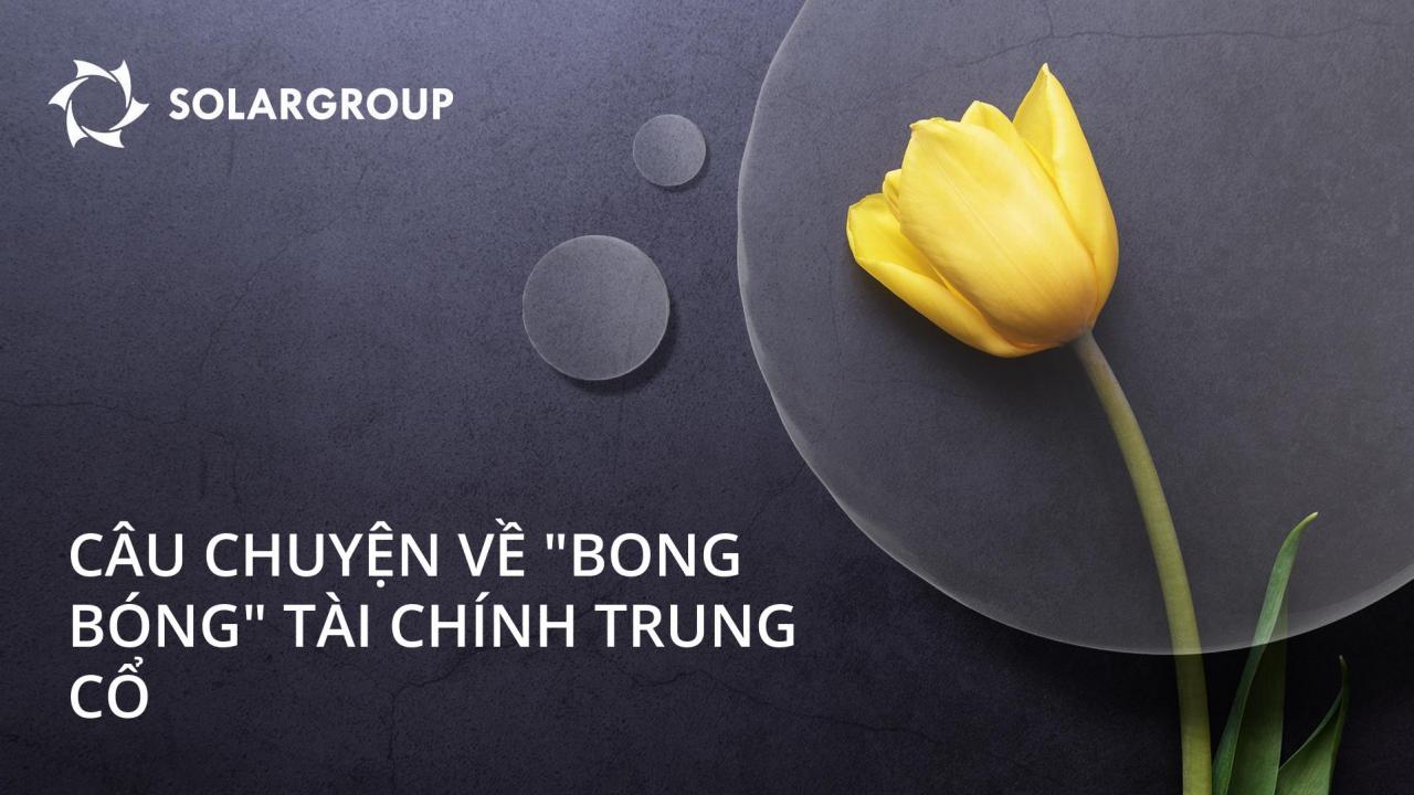 "Bong bóng" tài chính thời Trung Cổ hay câu chuyện về hoa tulip Hà Lan