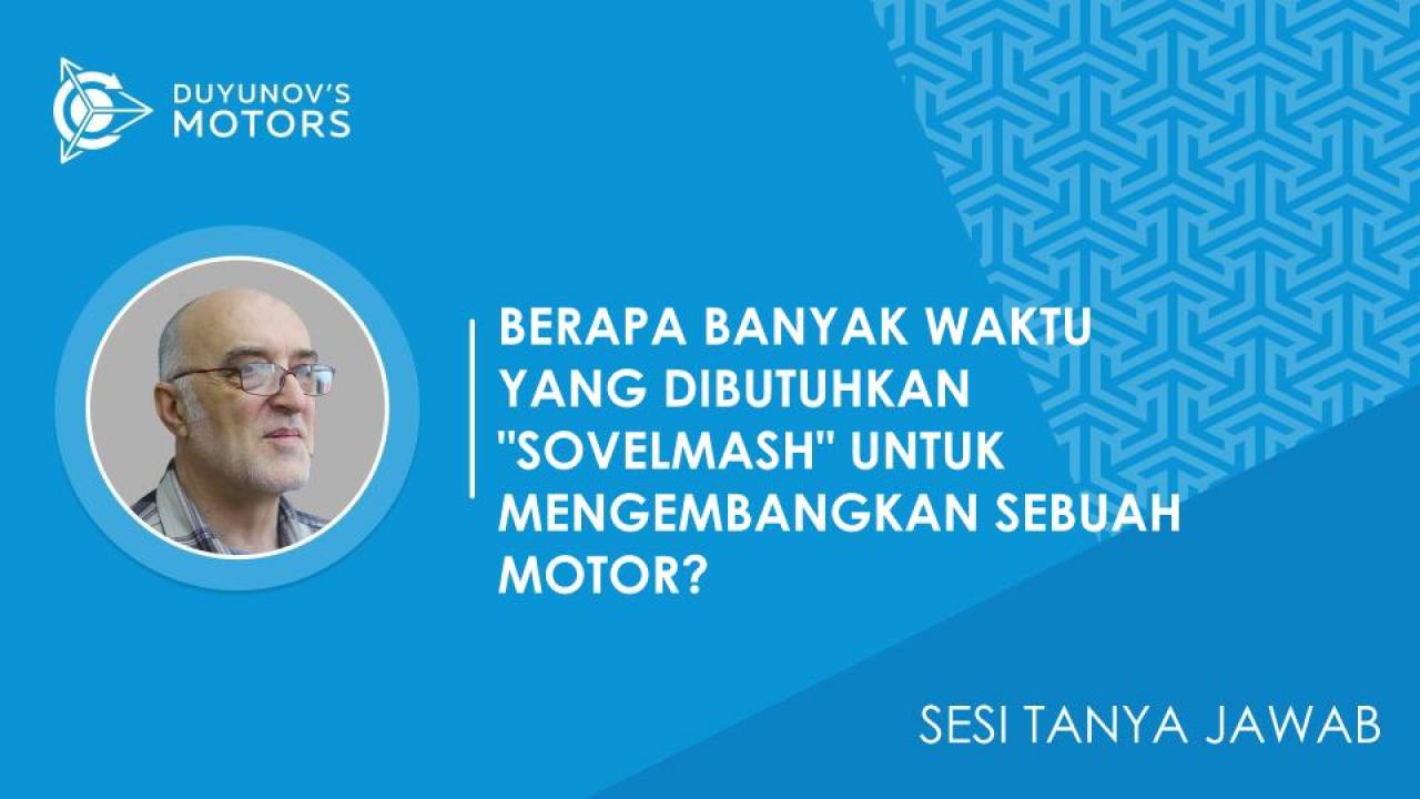 Sesi Tanya Jawab / Berapa banyak waktu yang dibutuhkan "SovElMash" untuk mengembangkan sebuah motor?