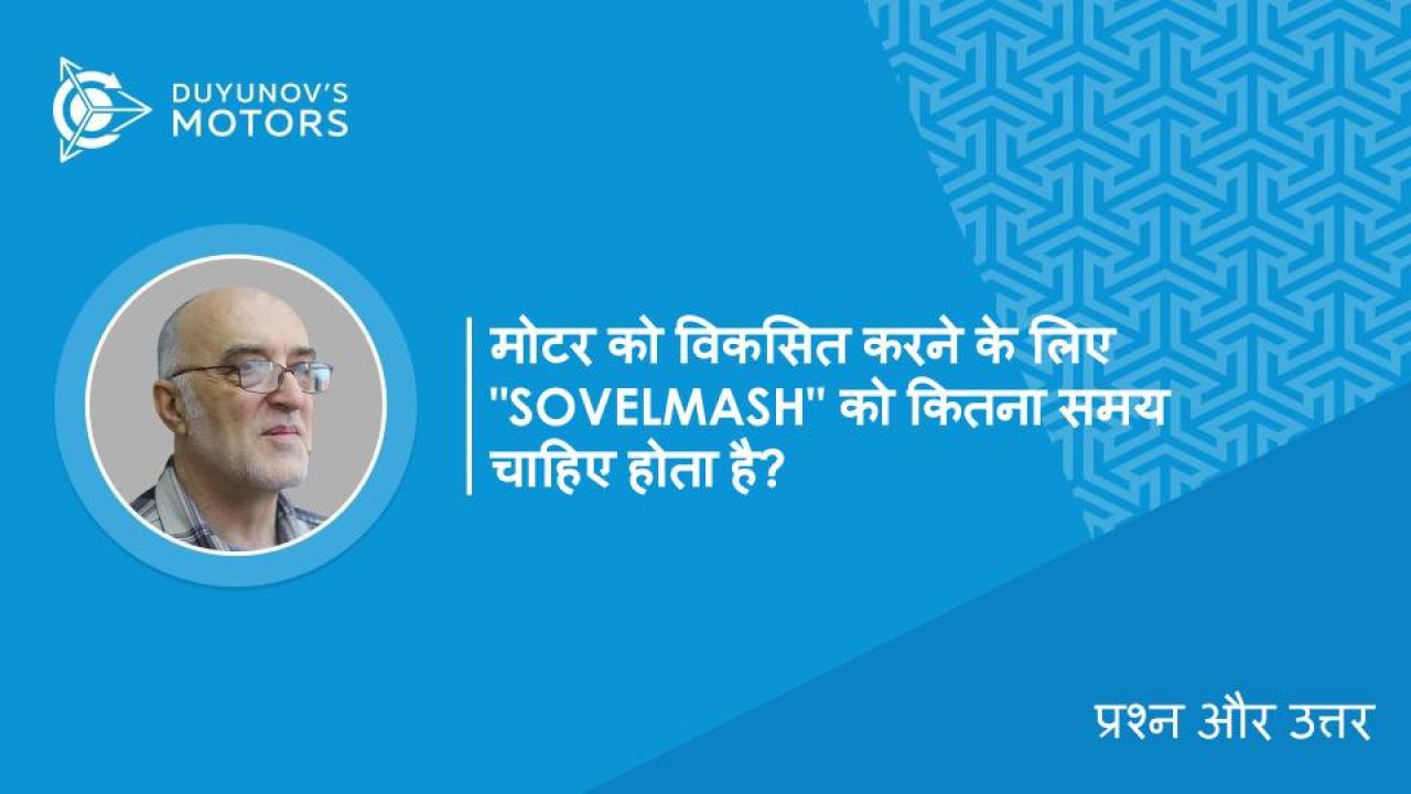 प्रश्न और उत्तर / मोटर को विकसित करने के लिए "SovElMash" को कितना समय चाहिए होता है?