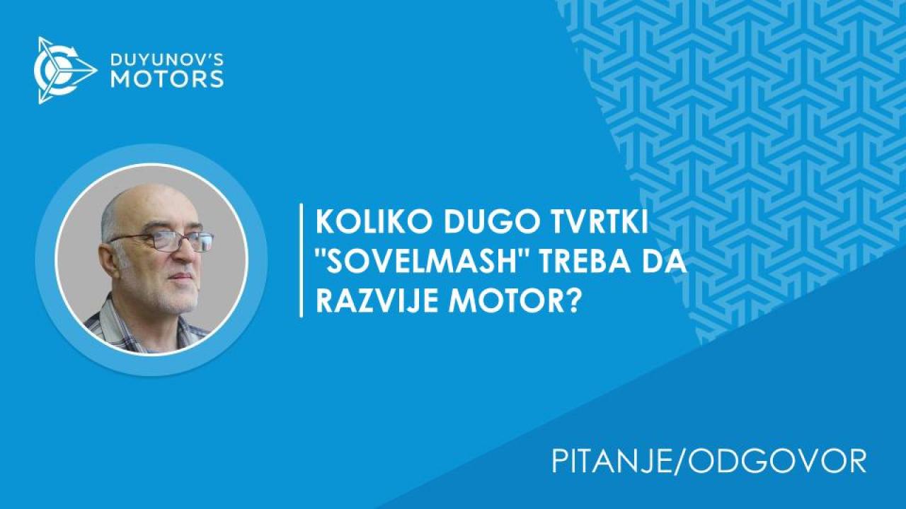 Pitanje/odgovor/Koliko dugo tvrtki "SovElMash" treba da razvije motor?