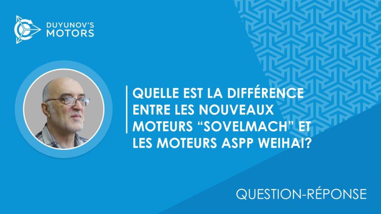 Question-réponse / Quelle est la différence entre les nouveaux moteurs “SovElMach” et les moteurs ASPP Weihai