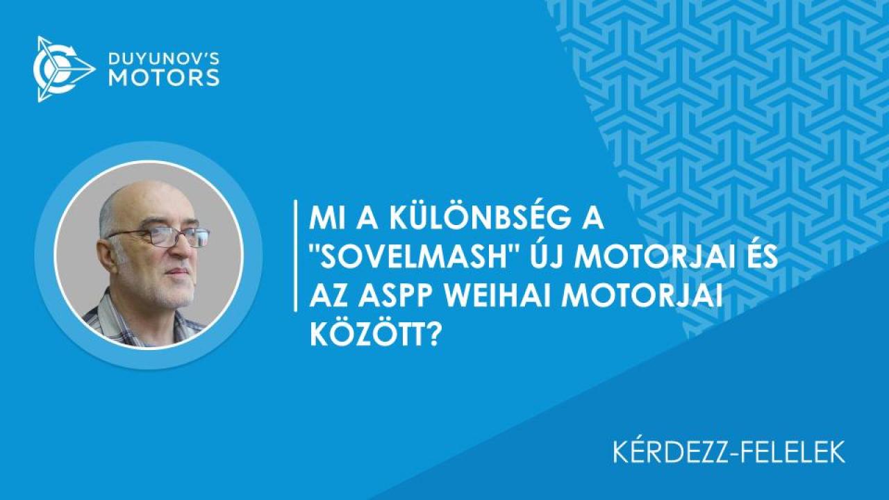 Kérdezz-felelek / Mi a különbség a "SovElMash" új motorjai és az ASPP Weihai motorjai között