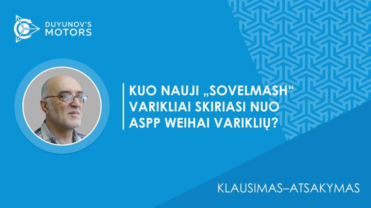 Klausimas–atsakymas / Kuo nauji „SovElmash“ varikliai skiriasi nuo ASPP Weihai variklių