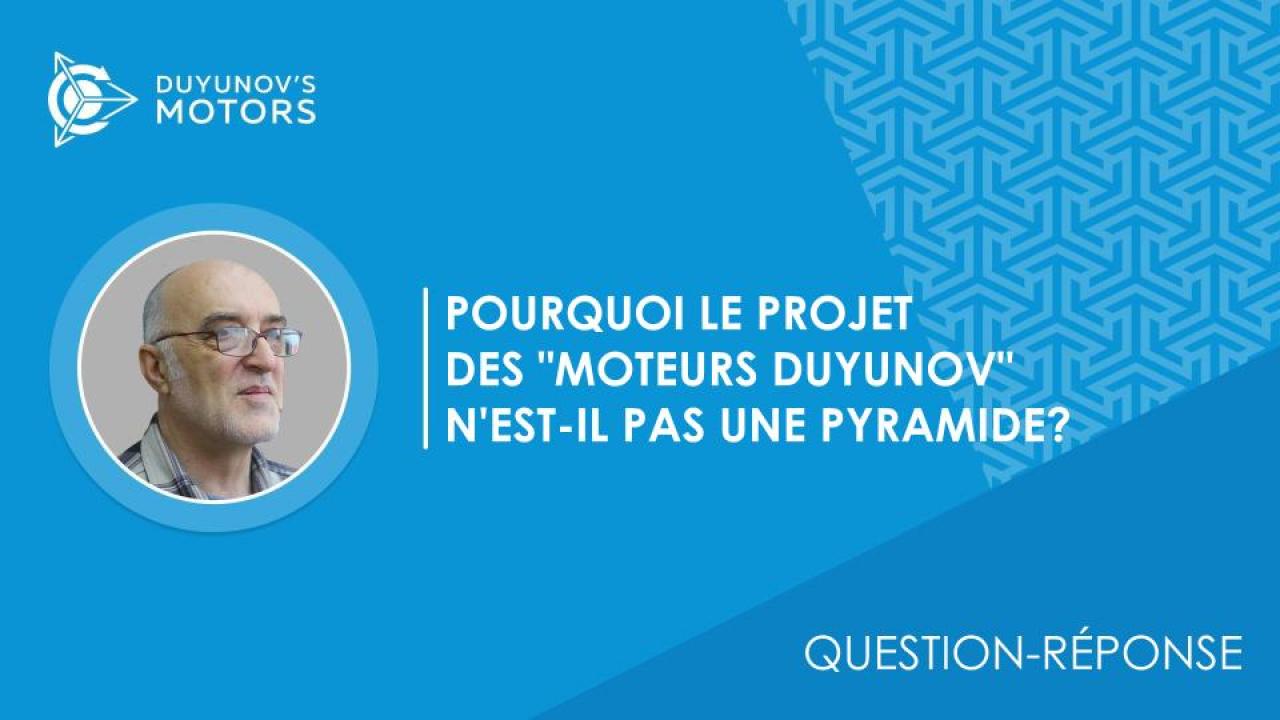 Question-réponse / Pourquoi le projet des "Moteurs Duyunov" N'EST-IL pas une pyramide?