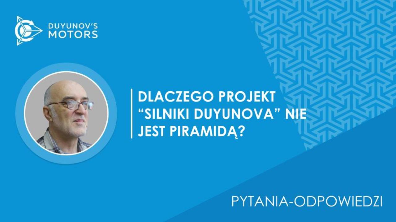 Pytania-odpowiedzi / Dlaczego projekt „Silniki Duyunova” NIE jest piramidą?