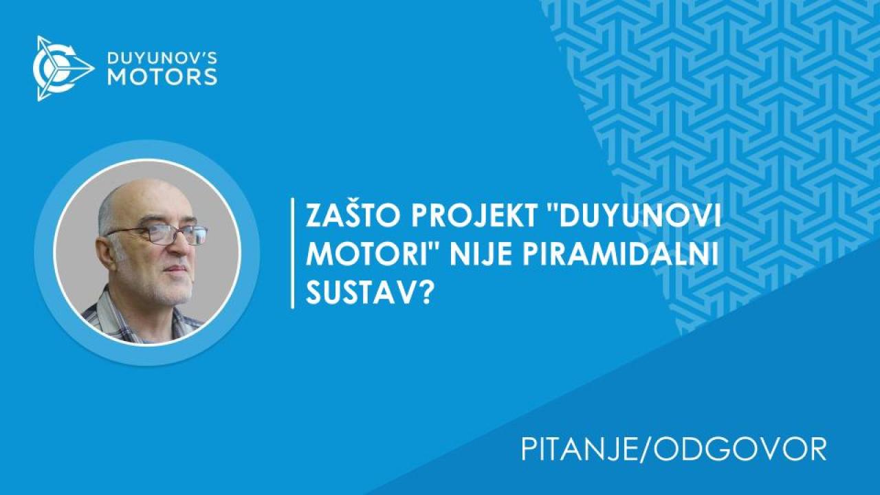 Pitanje-odgovor/Zašto projekt "Duyunovi motori" NIJE piramidalni sustav?