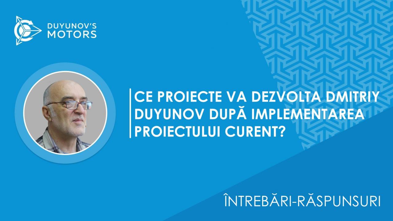 Întrebări-răspunsuri / Ce proiecte va dezvolta Dmitriy Duyunov după implementarea proiectului curent?