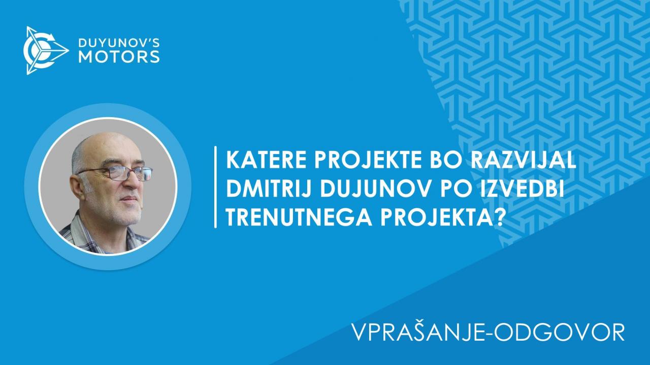 Vprašanje-odgovor/Katere projekte bo razvijal Dmitrij Dujunov po izvedbi trenutnega projekta?