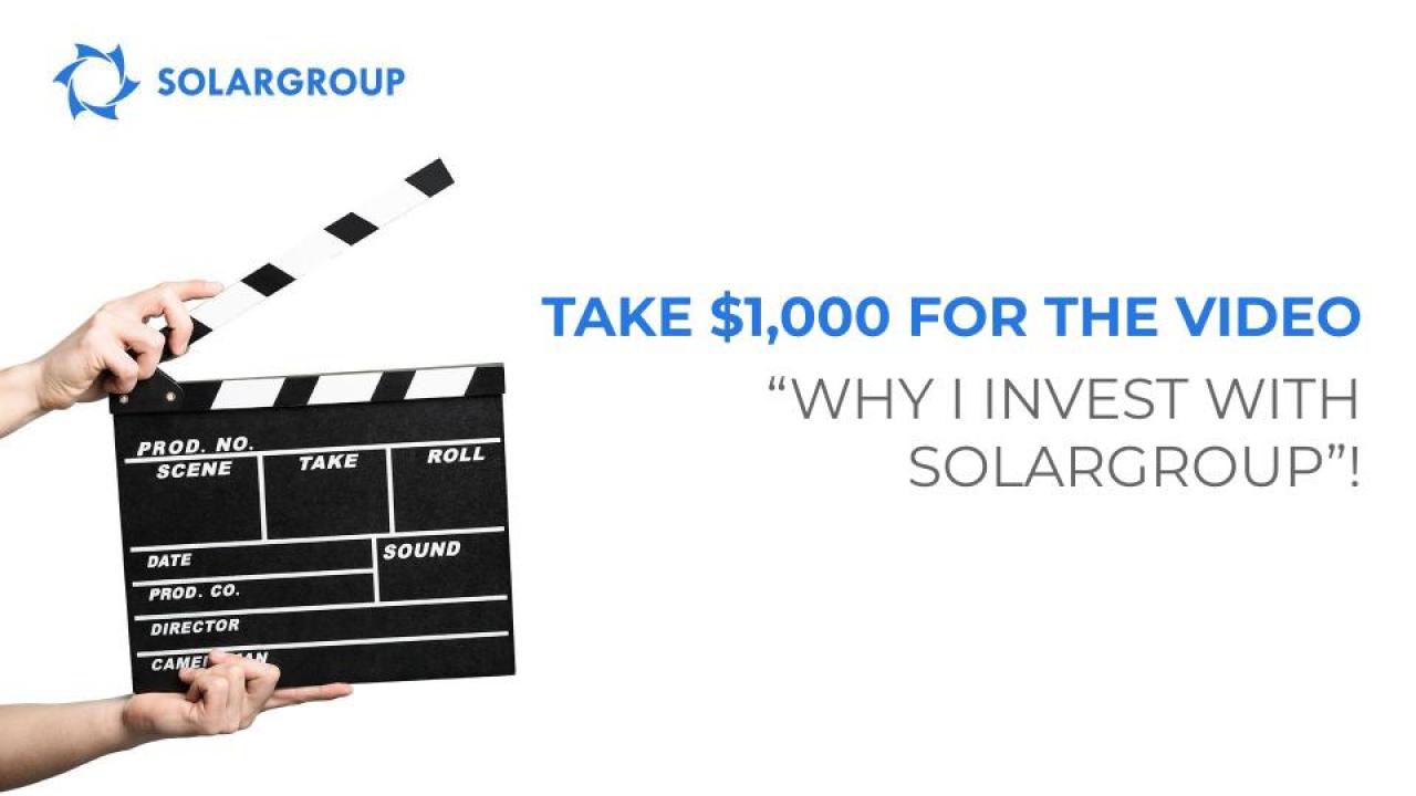 Take $1,000 for the video "Why I invest with SOLARGROUP"!