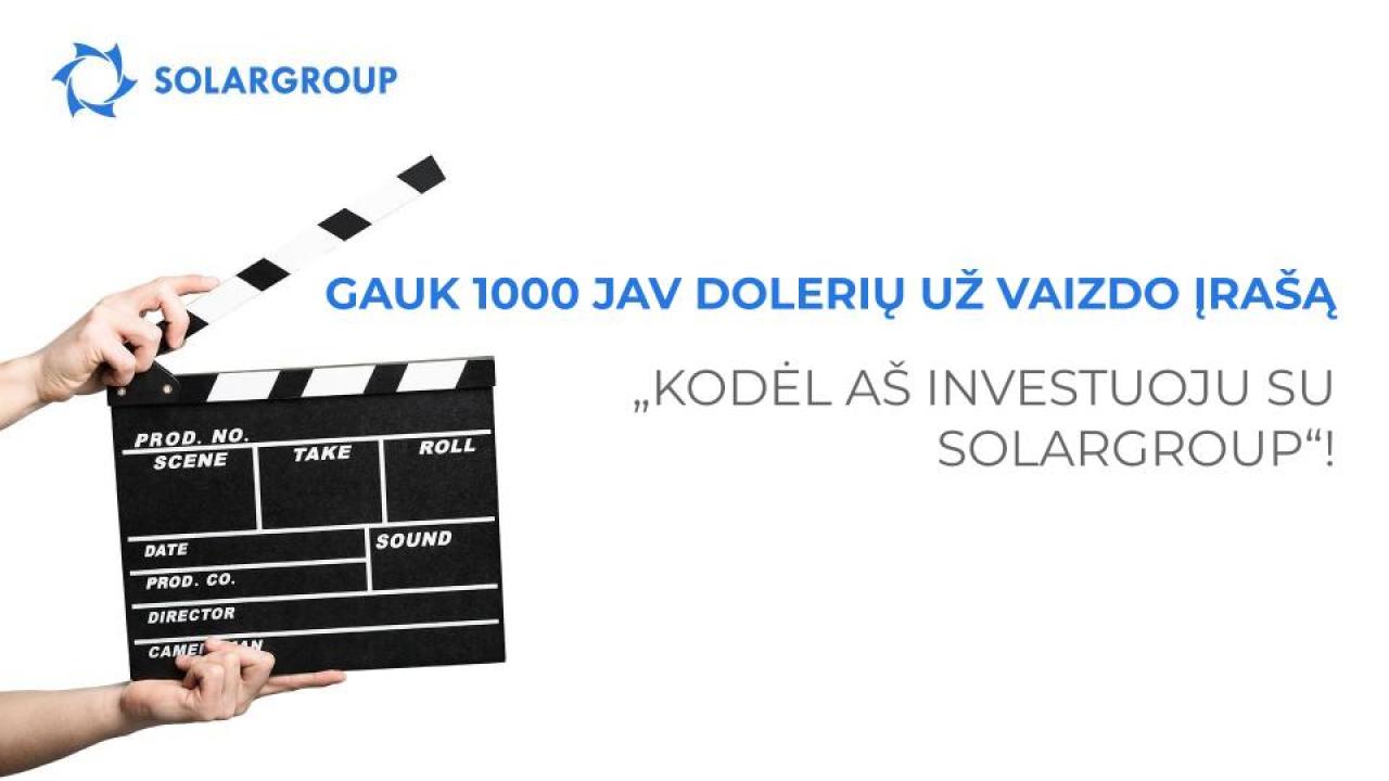 Gauk 1000 JAV dolerių už vaizdo įrašą „Kodėl aš investuoju su SOLARGROUP“!