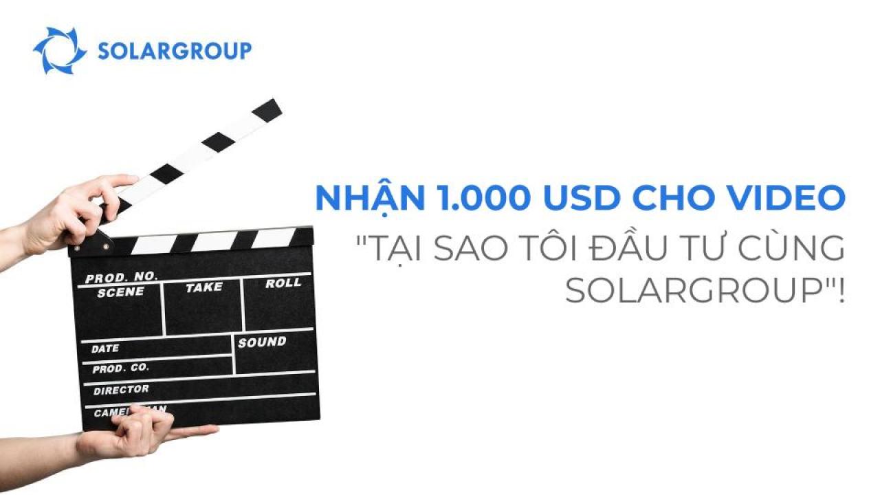 Nhận 1.000 USD cho video "Tại sao tôi đầu tư cùng SOLARGROUP"!