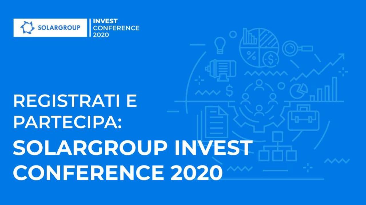 Registrati oggi, partecipa domani: SOLARGROUP INVEST CONFERENCE 2020