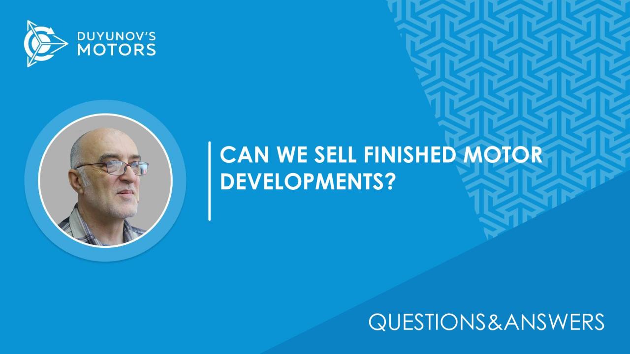 Questions & Answers / What prevents you from selling already completed motor developments?