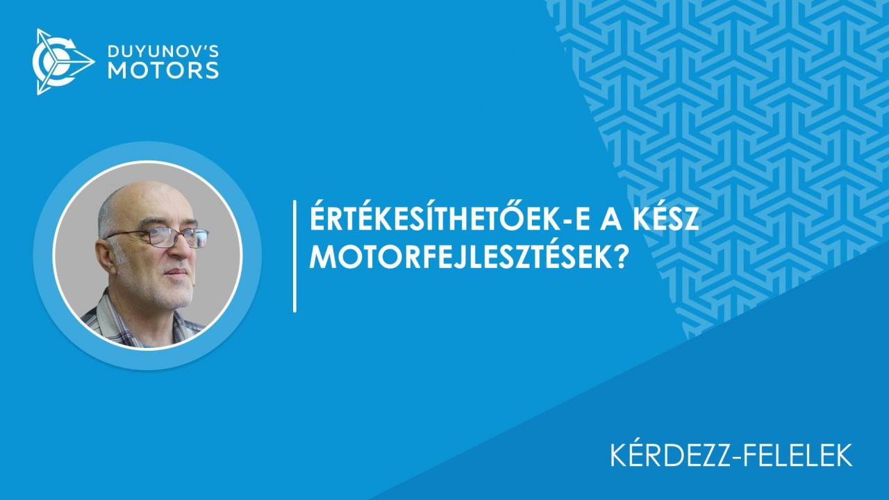 Kérdezz-felelek / Mi akadályozza meg a már elkészített motor fejlesztések eladását?