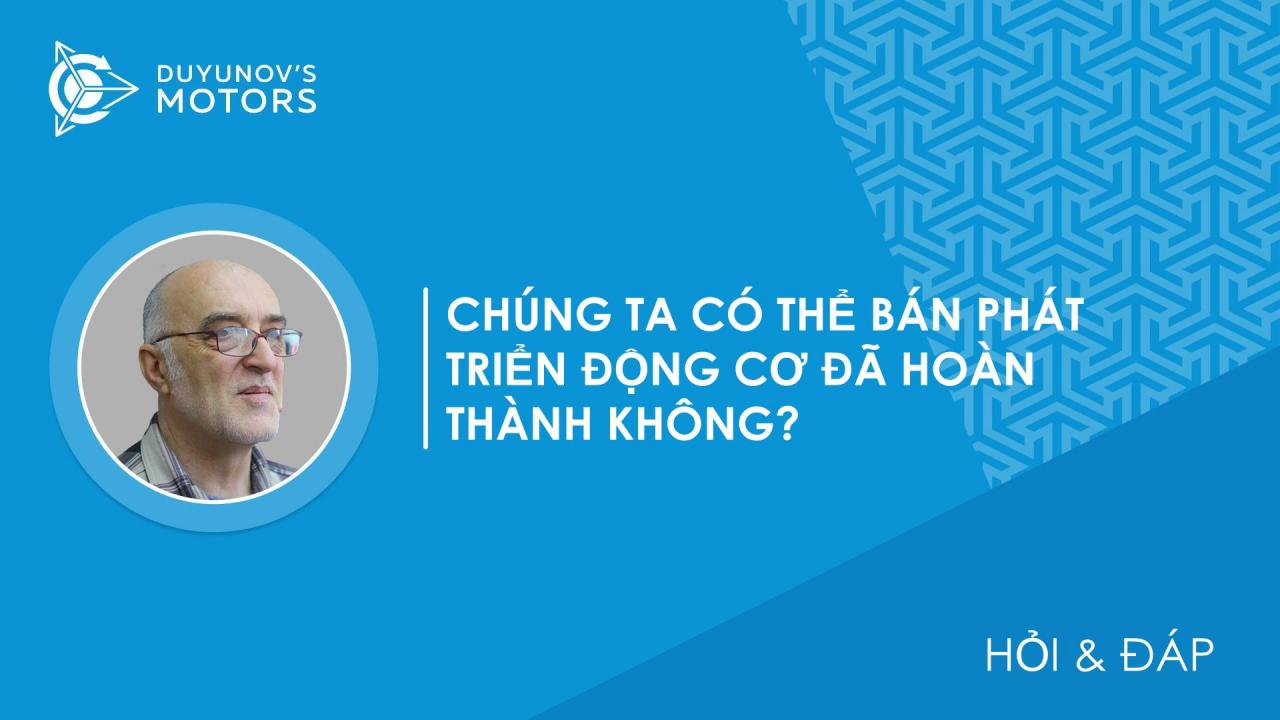 Hỏi & Đáp / Điều gì ngăn cản bạn bán những phát triển động cơ đã hoàn thành?