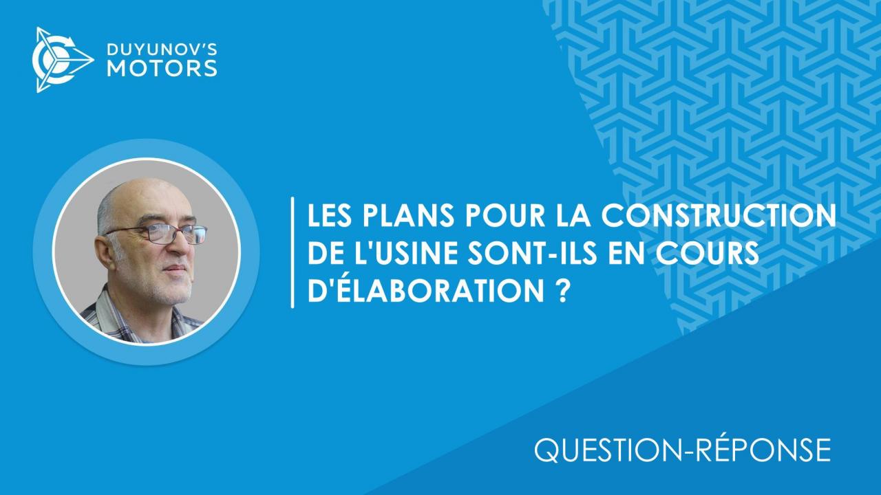 Question-réponse. Les plans pour la construction de l'usine sont-ils en cours d'élaboration?