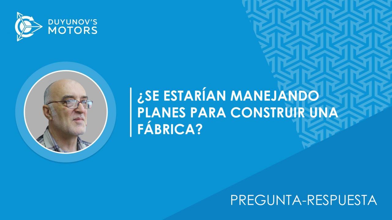 Pregunta-respuesta. ¿Se estarían manejando planes para construir una fábrica?