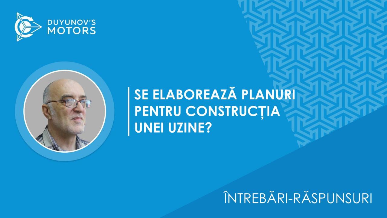 Întrebări-răspunsuri. Se elaborează planuri pentru construcția unei uzinei?