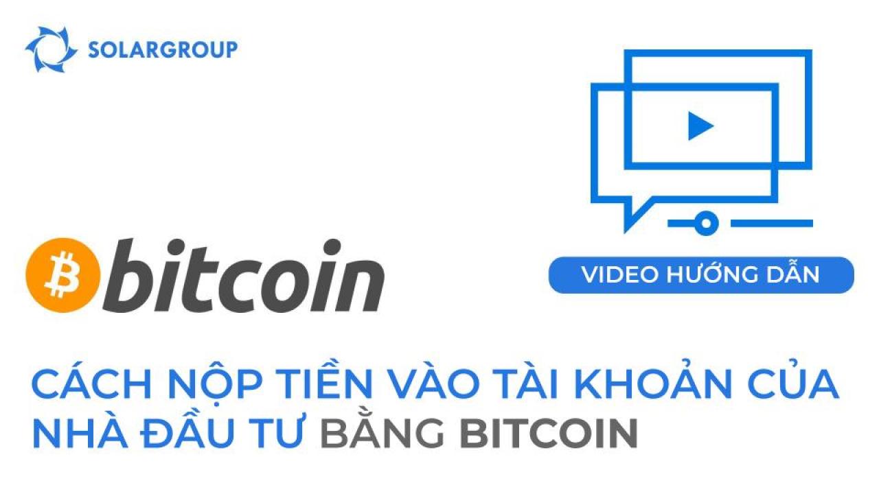 Video hướng dẫn nộp tiền vào tài khoản chính bằng Bitcoin