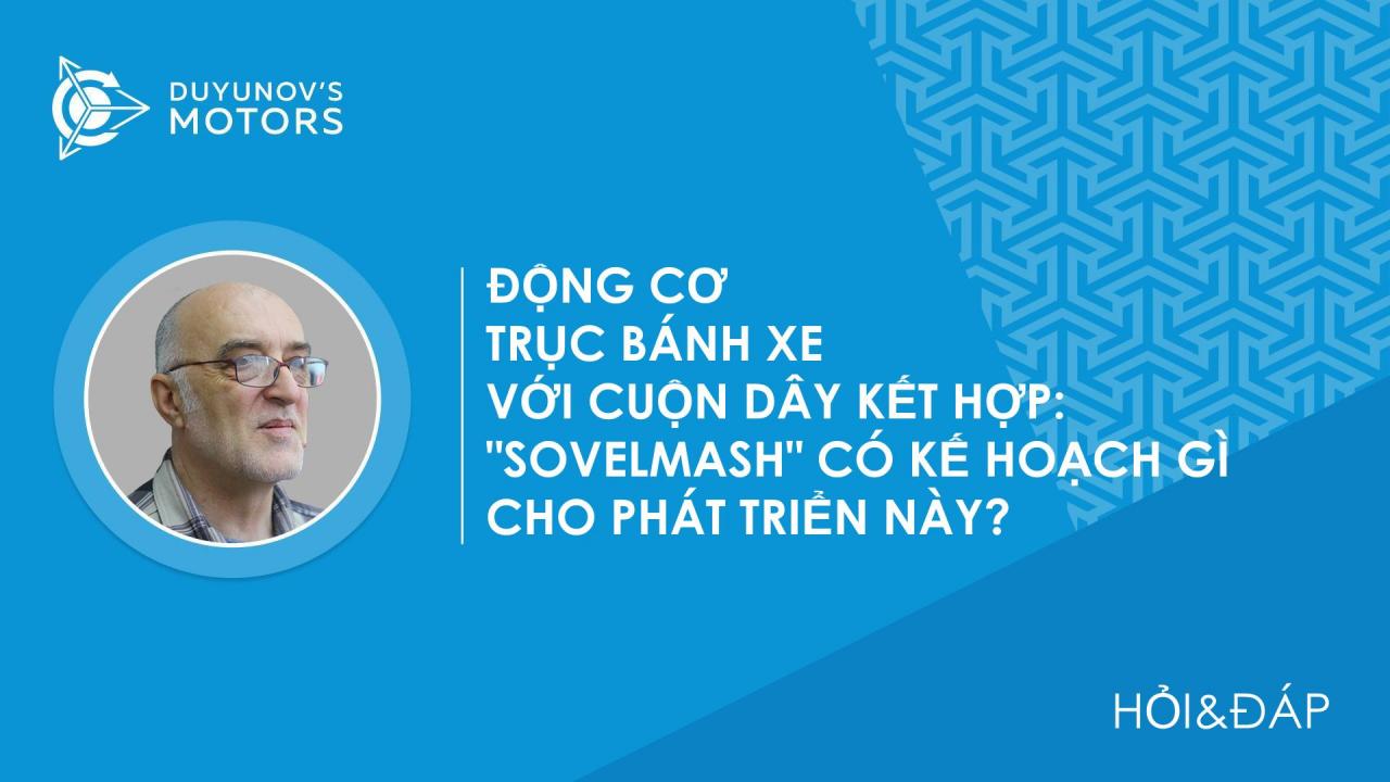 Hỏi&Đáp. Một động cơ trục bánh xe với cuộn dây kết hợp: "SovElMash" có kế hoạch gì cho phát triển này?