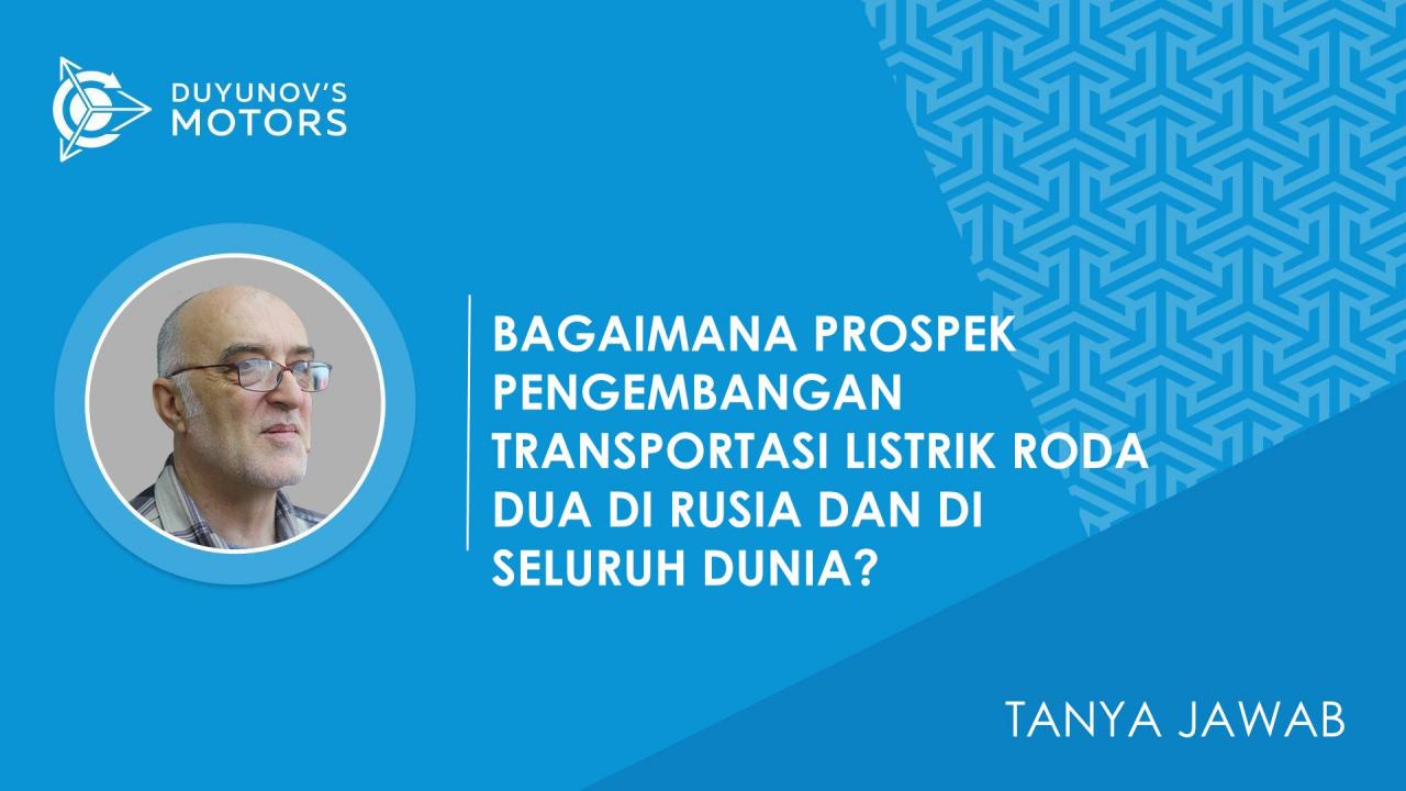 Tanya Jawab. Bagaimana prospek pengembangan transportasi listrik roda dua di Rusia dan di seluruh dunia