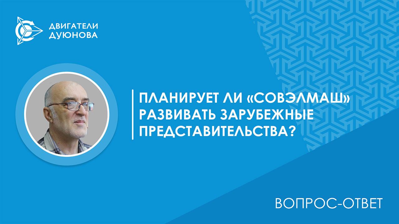 Вопрос-ответ. Планирует ли «СовЭлМаш» развивать зарубежные представительства?