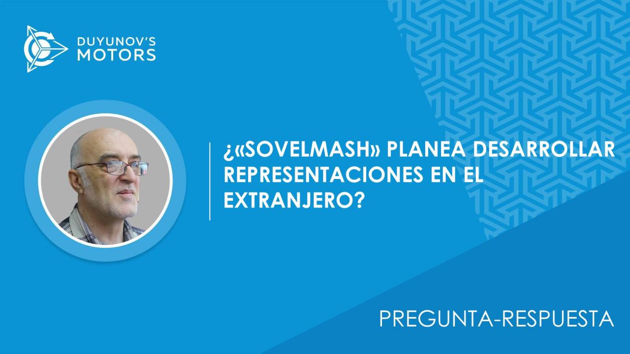 Pregunta-respuesta. ¿"SovElMash" planea desarrollar representaciones en el extranjero?