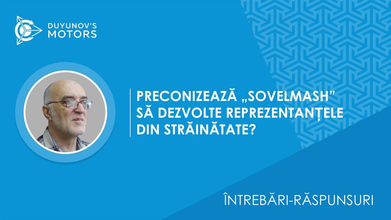 Întrebări-răspunsuri. Preconizează „SovElMash” să dezvolte reprezentanțele din străinătate?