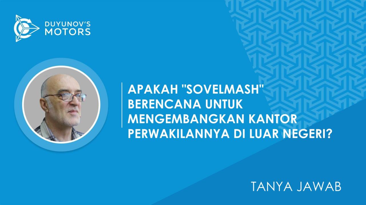 Tanya Jawab. Apakah "SovElMash" berencana untuk mengembangkan kantor perwakilannya di luar negeri?