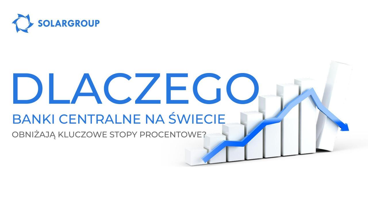 Dlaczego banki centralne na świecie obniżają kluczowe stopy procentowe?