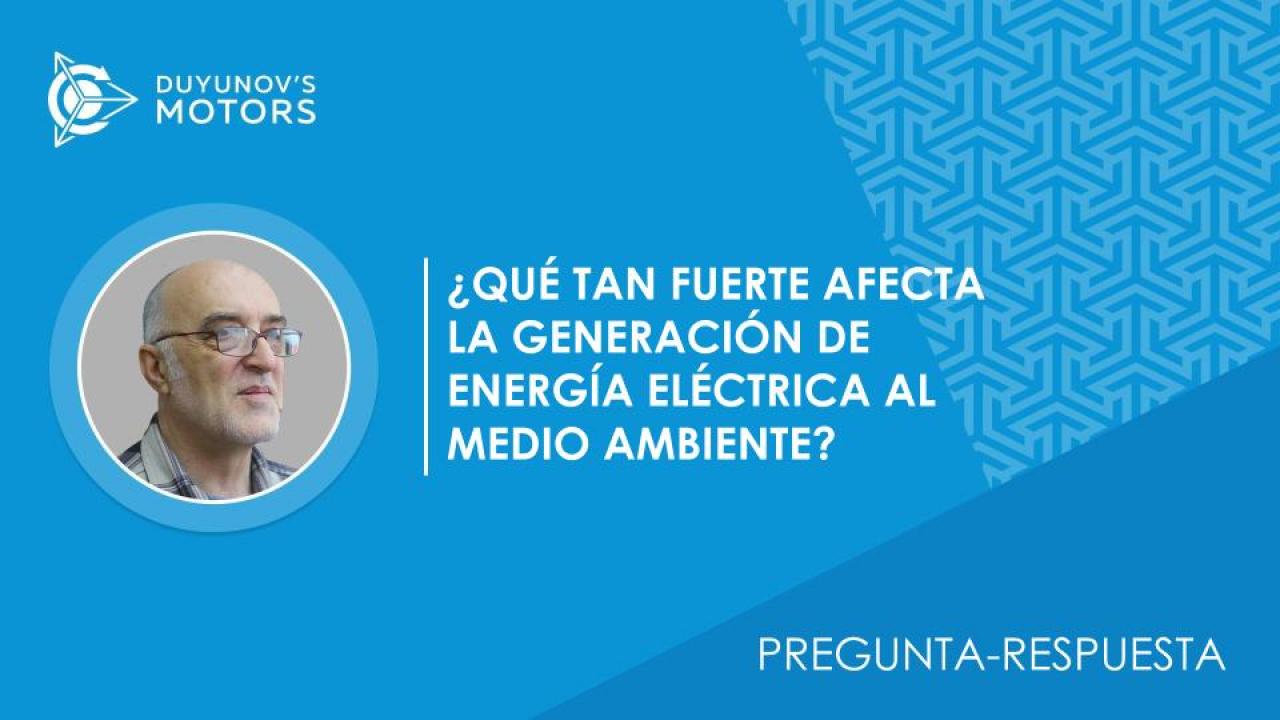 Pregunta-respuesta.  ¿Qué tan fuerte afecta la generación de energía eléctrica al medio ambiente?