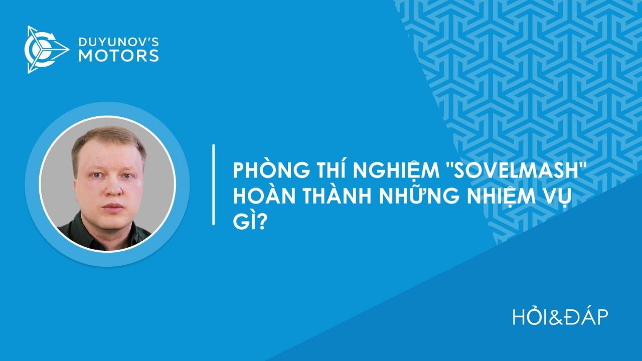 Hỏi&Đáp. Phòng thí nghiệm "SovElMash" hoàn thành những nhiệm vụ gì?