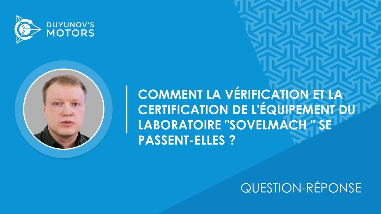 Question-réponse. Comment la vérification et la certification de l'équipement du laboratoire "SovElMach" se passent-elles ?