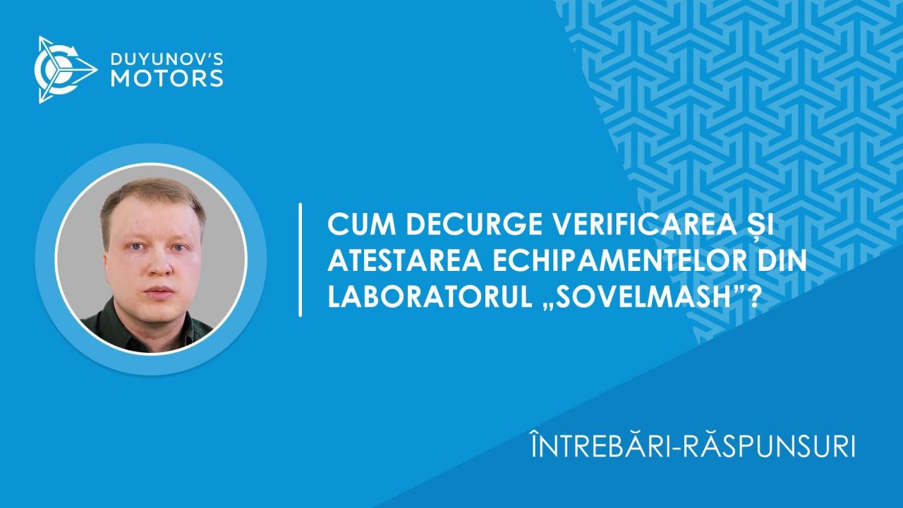 Întrebări-răspunsuri. Cum decurge verificarea și atestarea echipamentelor din laboratorul „SovElMash”?