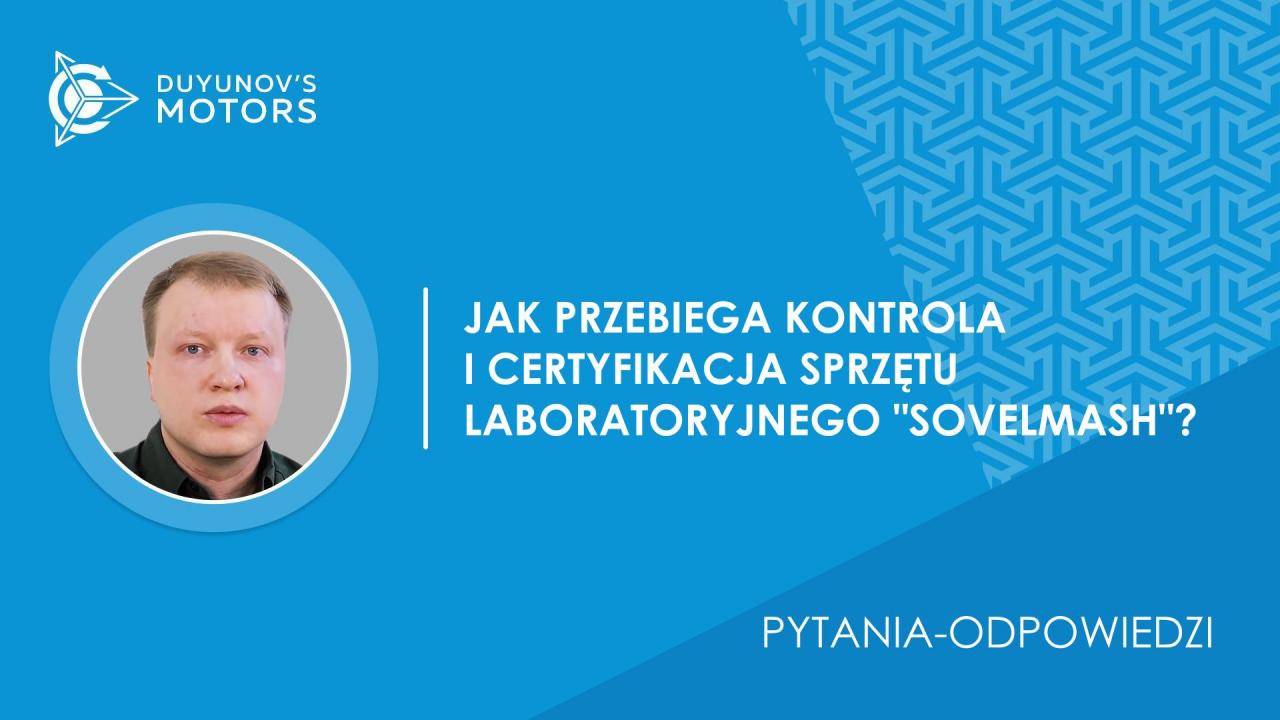 Pytania-odpowiedzi. W jaki sposób przebiega kontrola i certyfikacja sprzętu laboratoryjnego „SovElmash”?