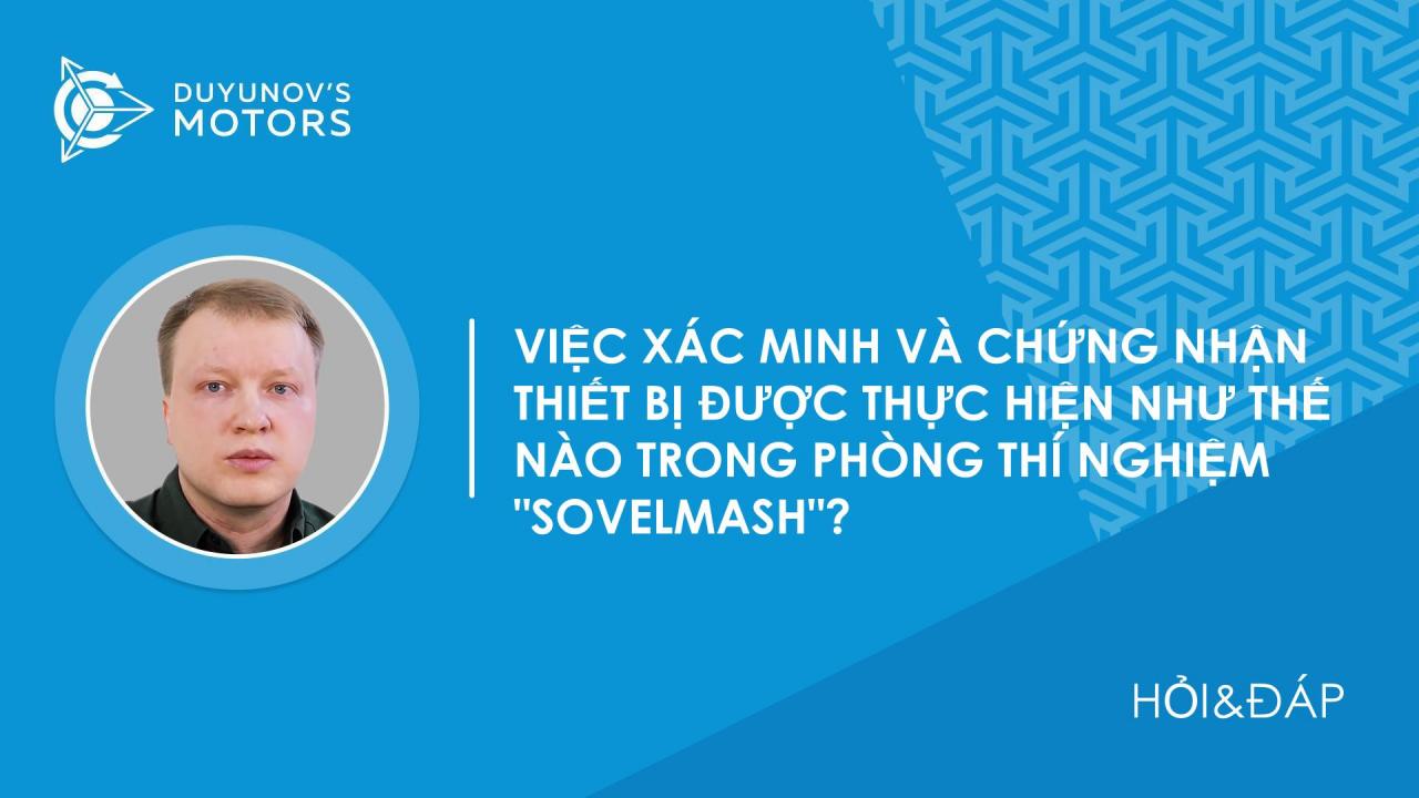 Hỏi&Đáp. Việc xác minh và chứng nhận thiết bị được thực hiện như thế nào trong phòng thí nghiệm "SovElMash"?