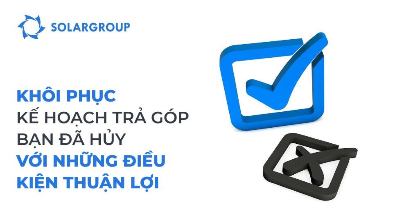 Ưu đãi đặc biệt: khôi phục kế hoạch trả góp bạn đã hủy với những điều kiện thuận lợi!