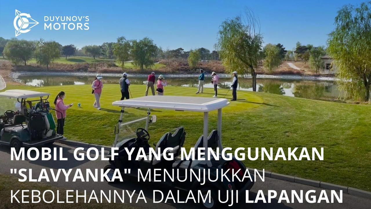 Mobil golf yang menggunakan "Slavyanka" menunjukkan kebolehannya dalam uji lapangan