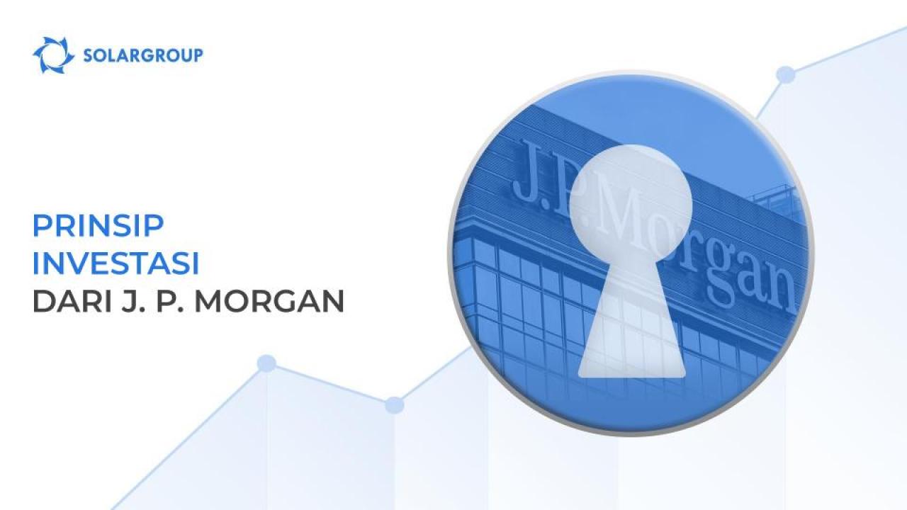 Prinsip sukses investasi jangka panjang dari J.P. Morgan