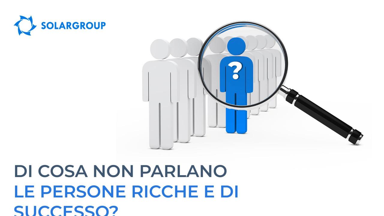 Di cosa non parlano le persone ricche e di successo?