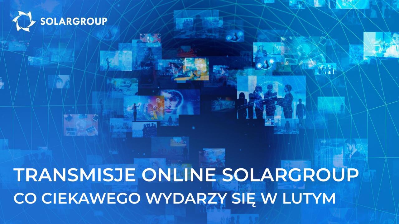 Transmisje online o projekcie SOLARGROUP: co ciekawego wydarzy się w lutym