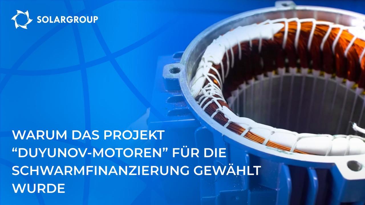 Warum das Projekt "Duyunov-Motoren" für die Schwarmfinanzierung gewählt wurde