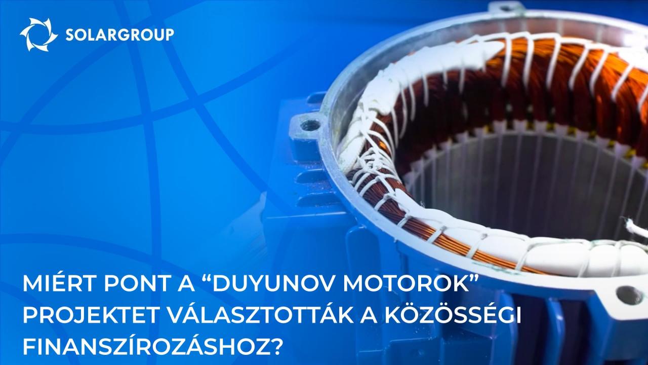 MIÉRT PONT A „DUYUNOV MOTOROK" PROJEKTET VÁLASZTOTTÁK A KÖZÖSSÉGI FINANSZÍROZÁSHOZ?