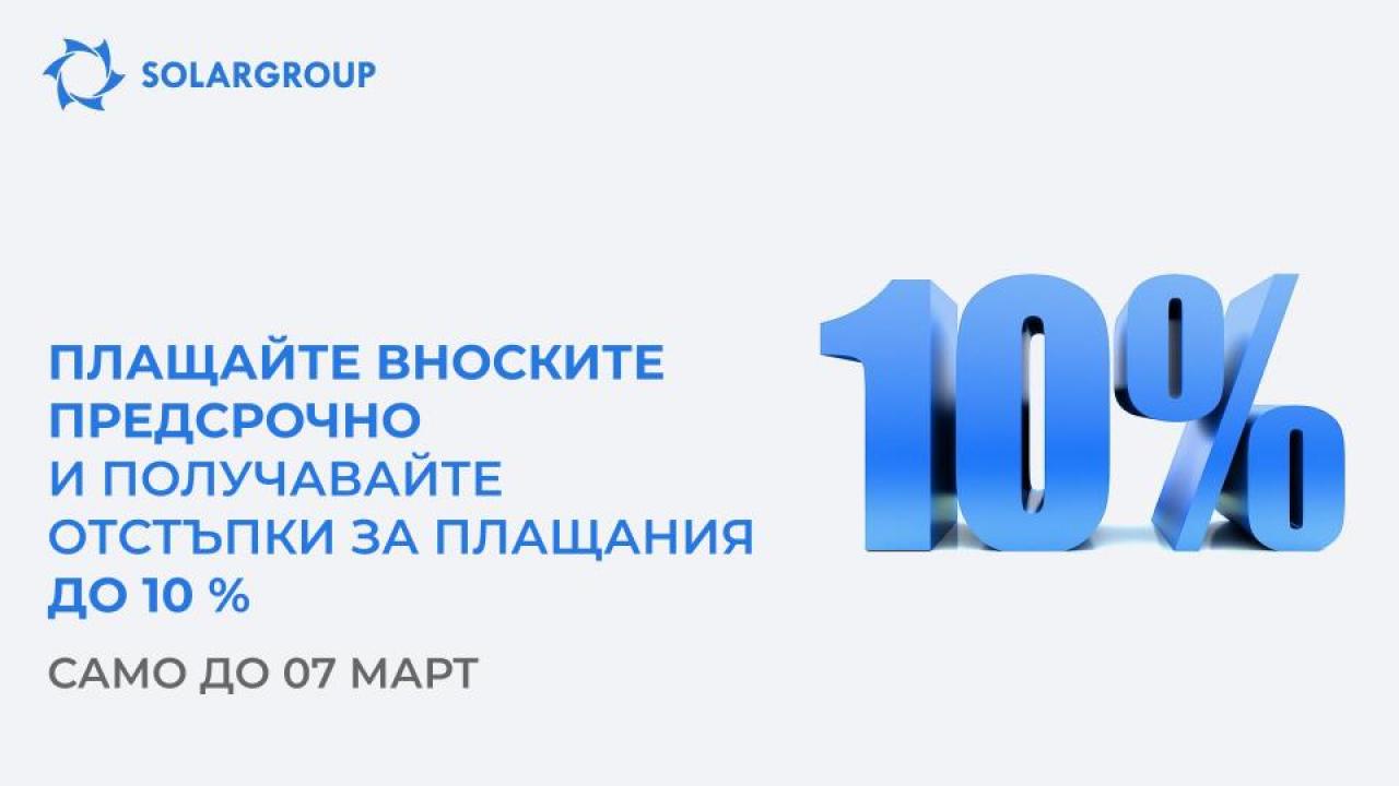 Плащайте вноски предсрочно и получавайте отстъпки до 10% и бонус дялове. Само до 07 Март!