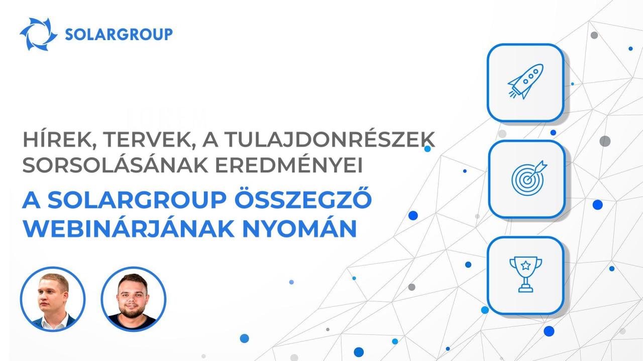 Hírek, tervek, a tulajdonrészek sorsolásának eredményei / A SOLARGROUP Webinár