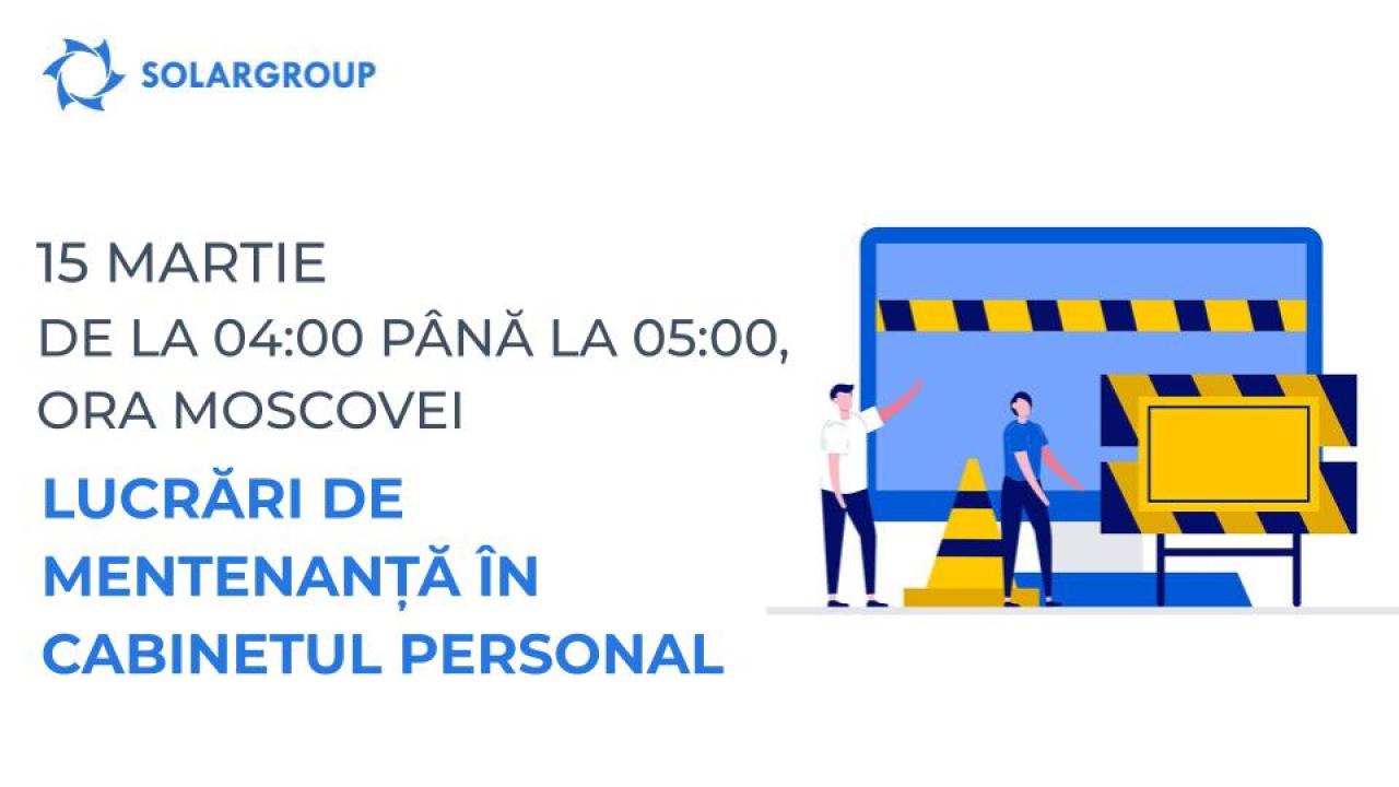 Pe 15 martie, de la ora 04:00 până la ora 05:00 (ora Moscovei), în cabinetul personal se vor efectua lucrări de mentenanță