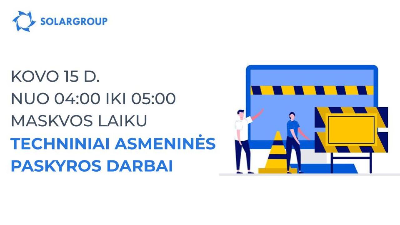 Kovo 15 d. nuo 04:00 iki 05:00 Maskvos laiku vyks techniniai asmeninės paskyros darbai