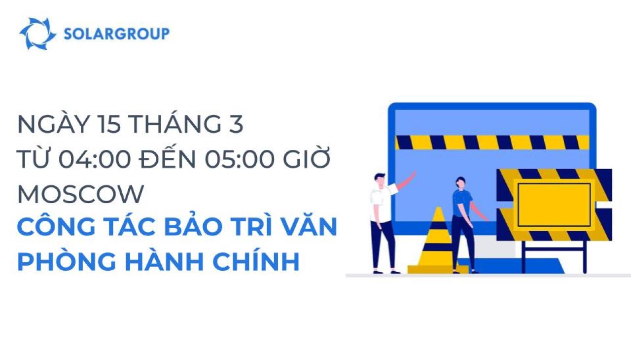 Từ 04:00 đến 05:00 ngày 15 tháng 3 theo giờ Moscow, công tác bảo trì sẽ được tiến hành ở văn phòng hành chính